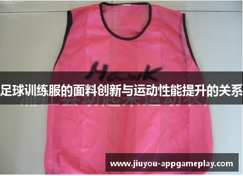 足球训练服的面料创新与运动性能提升的关系